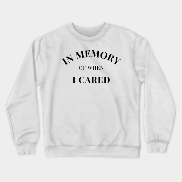 In Memory Of When Of I Cared. Funny Attitude. Crewneck Sweatshirt by That Cheeky Tee